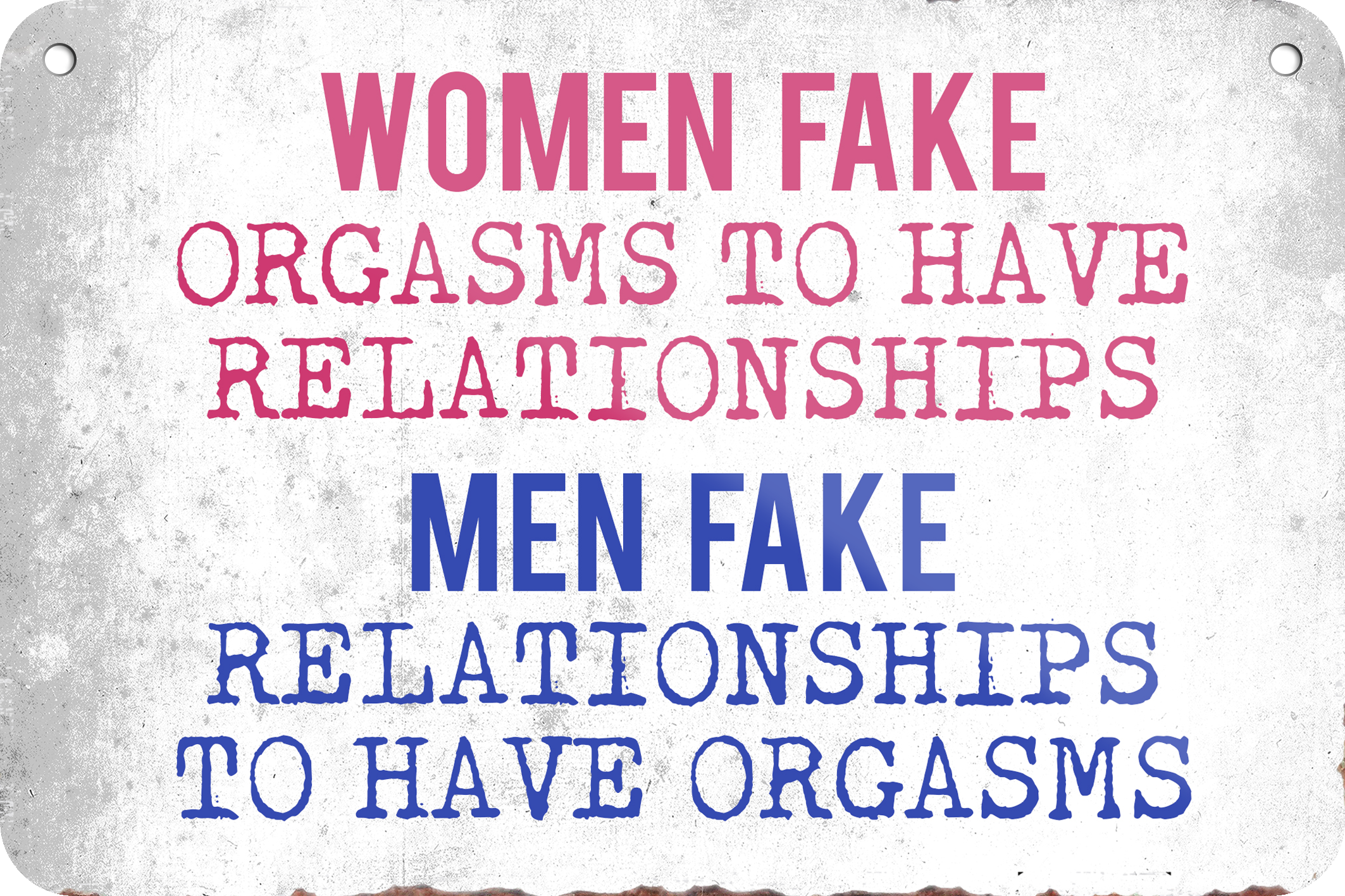 4252024235357	Schilderstore48	 ''Woman fake orgasm men fake'' Schilderstore24 Blechschilder sind perfekt als Geschenk zu Weihnachten, Geburtstage, Feiern, Partys, Grillabende, Namenstag, Feiertag, Mädelsabend, Hochzeit. Jederzeit stilvoll im Wohnzimmer, Partykeller, Garage, Praxis, Büro, Café, Hauseingang Sarkasmus Ironie Funny Schwarzer Humor faul dumm fun rente lästern teufel