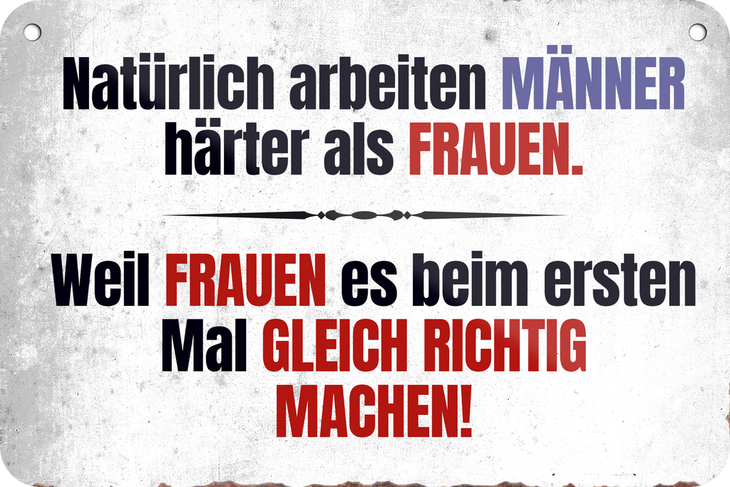 4252024235296	Schilderstore42	 ''Natürlich arbeiten Männer härter'' Schilderstore24 Blechschilder sind perfekt als Geschenk zu Weihnachten, Geburtstage, Feiern, Partys, Grillabende, Namenstag, Feiertag, Mädelsabend, Hochzeit. Jederzeit stilvoll im Wohnzimmer, Partykeller, Garage, Praxis, Büro, Café, Hauseingang Sarkasmus Ironie Funny Schwarzer Humor faul dumm fun rente lästern teufel