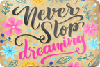 4252024235739		 ''Never stop dreaming (braun)'' Schilderstore24 Blechschilder sind perfekt als Geschenk zu Weihnachten, Geburtstage, Feiern, Partys, Grillabende, Namenstag, Feiertag, Mädelsabend, Hochzeit. Jederzeit stilvoll im Wohnzimmer, Partykeller, Garage, Praxis, Büro, Café, Hauseingang Weisheiten Leben Sprichwörter Tipp wahrheit sprichwort tiefsinnig ratschlag