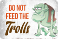 4252024235159	Schilderstore28	 ''Do not feed the trolls (Troll)'' Schilderstore24 Blechschilder sind perfekt als Geschenk zu Weihnachten, Geburtstage, Feiern, Partys, Grillabende, Namenstag, Feiertag, Mädelsabend, Hochzeit. Jederzeit stilvoll im Wohnzimmer, Partykeller, Garage, Praxis, Büro, Café, Hauseingang Sarkasmus Ironie Funny Schwarzer Humor faul dumm fun rente lästern teufel