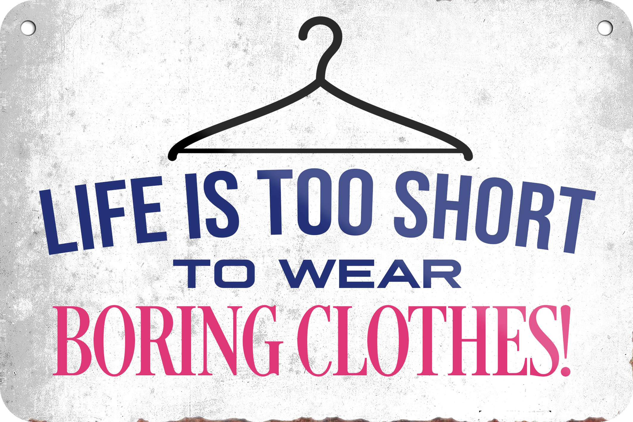 4252024235289	Schilderstore41	 ''Life is too short Clothes'' Schilderstore24 Blechschilder sind perfekt als Geschenk zu Weihnachten, Geburtstage, Feiern, Partys, Grillabende, Namenstag, Feiertag, Mädelsabend, Hochzeit. Jederzeit stilvoll im Wohnzimmer, Partykeller, Garage, Praxis, Büro, Café, Hauseingang Sarkasmus Ironie Funny Schwarzer Humor faul dumm fun rente lästern teufel