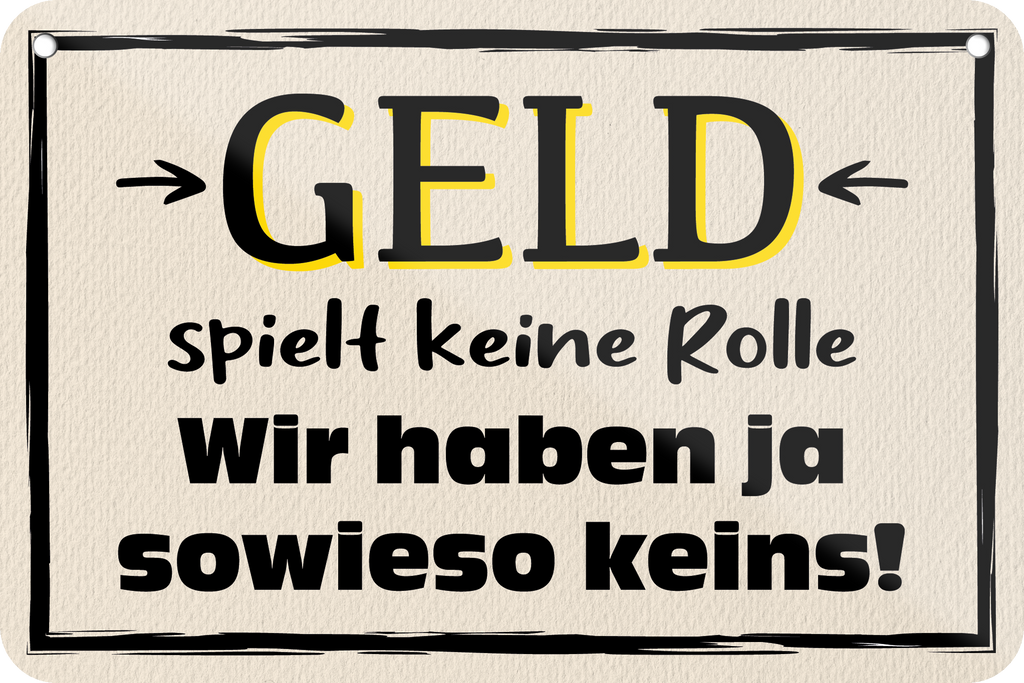 4252024235203	Schilderstore24	 ''Geld spielt keine Rolle'' Schilderstore24 Blechschilder sind perfekt als Geschenk zu Weihnachten, Geburtstage, Feiern, Partys, Grillabende, Namenstag, Feiertag, Mädelsabend, Hochzeit. Jederzeit stilvoll im Wohnzimmer, Partykeller, Garage, Praxis, Büro, Café, Hauseingang Sarkasmus Ironie Funny Schwarzer Humor faul dumm fun rente lästern teufel
