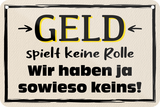 4252024235203	Schilderstore24	 ''Geld spielt keine Rolle'' Schilderstore24 Blechschilder sind perfekt als Geschenk zu Weihnachten, Geburtstage, Feiern, Partys, Grillabende, Namenstag, Feiertag, Mädelsabend, Hochzeit. Jederzeit stilvoll im Wohnzimmer, Partykeller, Garage, Praxis, Büro, Café, Hauseingang Sarkasmus Ironie Funny Schwarzer Humor faul dumm fun rente lästern teufel