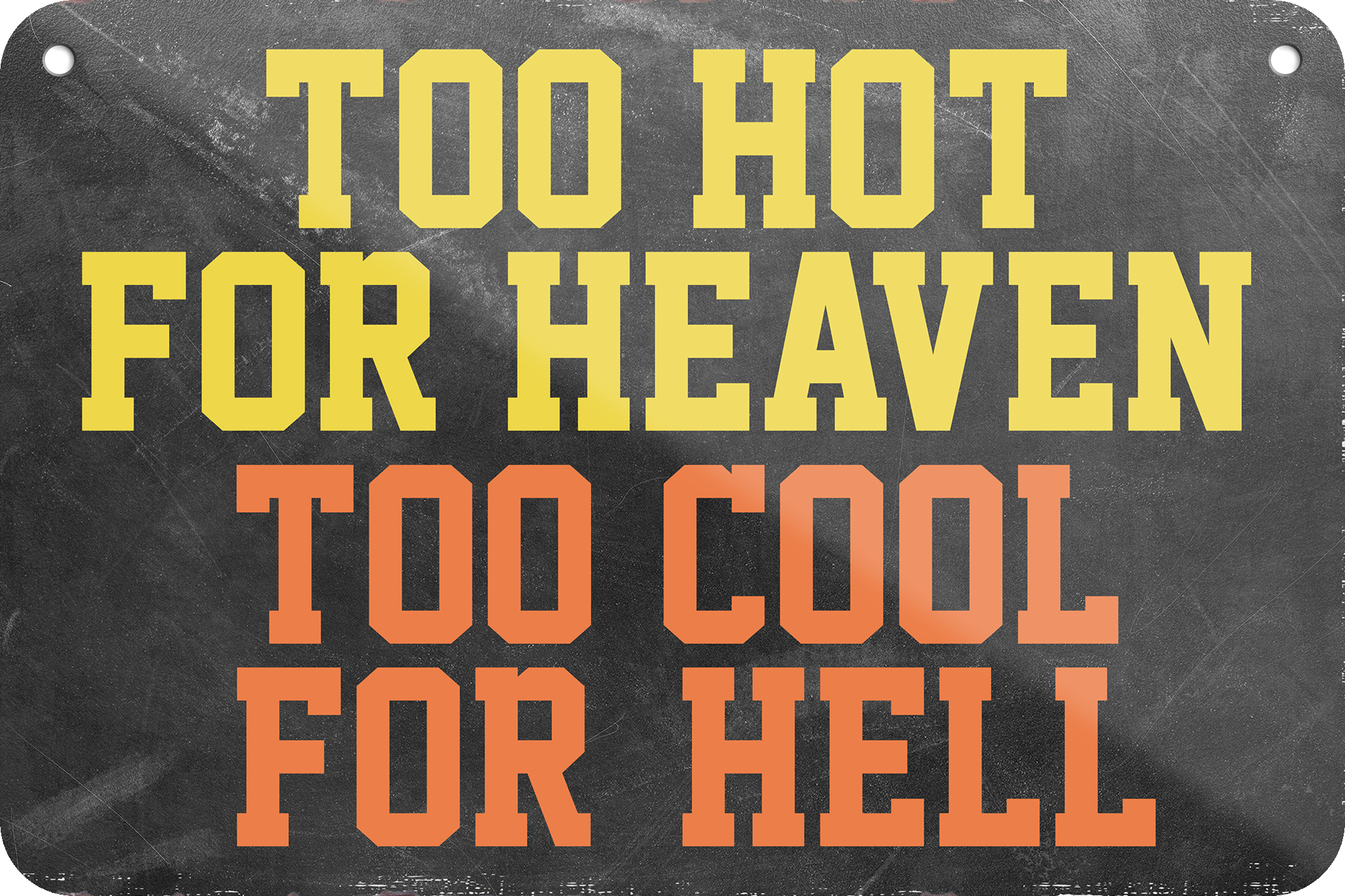 4252024235319	Schilderstore44	 ''Too hot for heaven too cool for hell'' Schilderstore24 Blechschilder sind perfekt als Geschenk zu Weihnachten, Geburtstage, Feiern, Partys, Grillabende, Namenstag, Feiertag, Mädelsabend, Hochzeit. Jederzeit stilvoll im Wohnzimmer, Partykeller, Garage, Praxis, Büro, Café, Hauseingang Sarkasmus Ironie Funny Schwarzer Humor faul dumm fun rente lästern teufel