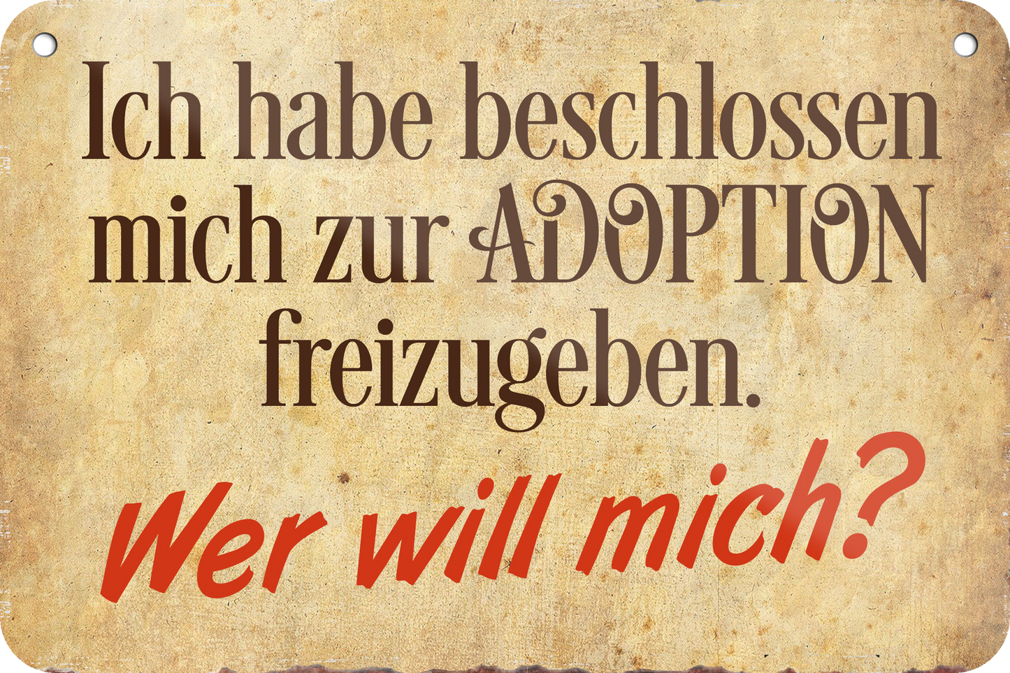 4252024235265	Schilderstore39	 ''Ich habe beschlossen mich zur Adoption'' Schilderstore24 Blechschilder sind perfekt als Geschenk zu Weihnachten, Geburtstage, Feiern, Partys, Grillabende, Namenstag, Feiertag, Mädelsabend, Hochzeit. Jederzeit stilvoll im Wohnzimmer, Partykeller, Garage, Praxis, Büro, Café, Hauseingang Sarkasmus Ironie Funny Schwarzer Humor faul dumm fun rente lästern teufel