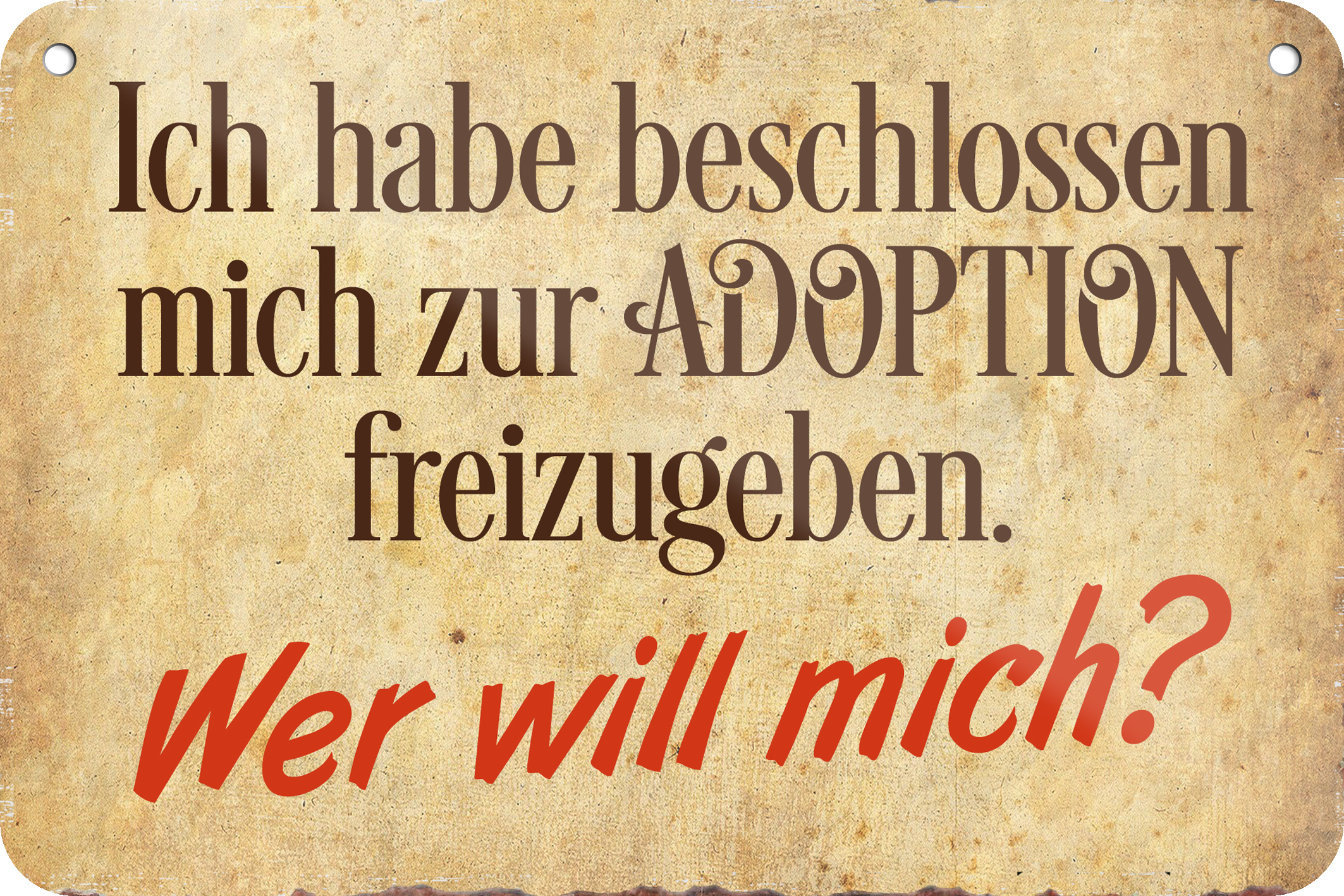 4252024235265	Schilderstore39	 ''Ich habe beschlossen mich zur Adoption'' Schilderstore24 Blechschilder sind perfekt als Geschenk zu Weihnachten, Geburtstage, Feiern, Partys, Grillabende, Namenstag, Feiertag, Mädelsabend, Hochzeit. Jederzeit stilvoll im Wohnzimmer, Partykeller, Garage, Praxis, Büro, Café, Hauseingang Sarkasmus Ironie Funny Schwarzer Humor faul dumm fun rente lästern teufel