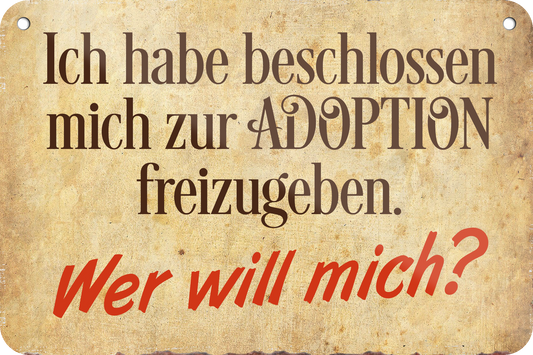 4252024235265	Schilderstore39	 ''Ich habe beschlossen mich zur Adoption'' Schilderstore24 Blechschilder sind perfekt als Geschenk zu Weihnachten, Geburtstage, Feiern, Partys, Grillabende, Namenstag, Feiertag, Mädelsabend, Hochzeit. Jederzeit stilvoll im Wohnzimmer, Partykeller, Garage, Praxis, Büro, Café, Hauseingang Sarkasmus Ironie Funny Schwarzer Humor faul dumm fun rente lästern teufel