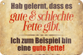 4252024235647		 ''Hab gelernt, dass es gute&schlechte Fette gibt'' Schilderstore24 Blechschilder sind perfekt als Geschenk zu Weihnachten, Geburtstage, Feiern, Partys, Grillabende, Namenstag, Feiertag, Mädelsabend, Hochzeit. Jederzeit stilvoll im Wohnzimmer, Partykeller, Garage, Praxis, Büro, Café, Hauseingang Lebensmittel Kaffee Kuchen Tee Grill crepes teigware süßigkeit essen grill wurst