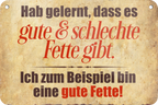 4252024235647		 ''Hab gelernt, dass es gute&schlechte Fette gibt'' Schilderstore24 Blechschilder sind perfekt als Geschenk zu Weihnachten, Geburtstage, Feiern, Partys, Grillabende, Namenstag, Feiertag, Mädelsabend, Hochzeit. Jederzeit stilvoll im Wohnzimmer, Partykeller, Garage, Praxis, Büro, Café, Hauseingang Lebensmittel Kaffee Kuchen Tee Grill crepes teigware süßigkeit essen grill wurst