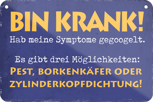 4252024235128	Schilderstore25	 ''Bin Krank. Hab meine Symptome gegoogelt'' Schilderstore24 Blechschilder sind perfekt als Geschenk zu Weihnachten, Geburtstage, Feiern, Partys, Grillabende, Namenstag, Feiertag, Mädelsabend, Hochzeit. Jederzeit stilvoll im Wohnzimmer, Partykeller, Garage, Praxis, Büro, Café, Hauseingang Sarkasmus Ironie Funny Schwarzer Humor faul dumm fun rente lästern teufel