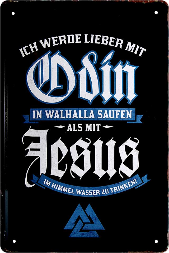 4252024213287 Schilderstore24 Schilderstore24 Blechschilder sind perfekt als Geschenk zu Weihnachten, Geburtstage, Feiern, Partys, Grillabende, Namenstag, Feiertag, Mädelsabend, Hochzeit. Jederzeit stilvoll im Wohnzimmer, Partykeller, Garage, Praxis, Büro, Café, Hauseingang Alkohol Cocktail Bier Sekt Getränk Bier Alkohol schnaps promille tequila   	 ''Lieber mit Odin saufen als mit Jesus Wasser trinken''		20x30cm