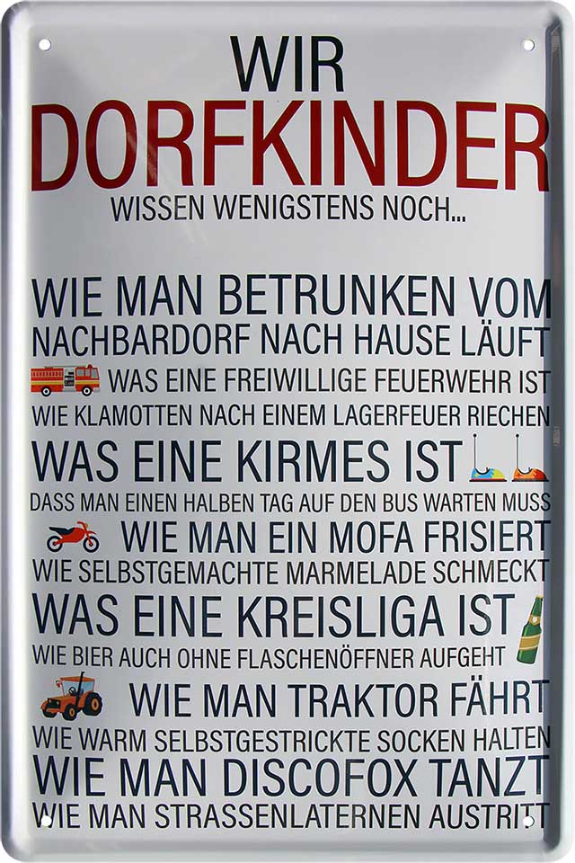4252024215267 Schilderstore24 Schilderstore24 Blechschilder sind perfekt als Geschenk zu Weihnachten, Geburtstage, Feiern, Partys, Grillabende, Namenstag, Feiertag, Mädelsabend, Hochzeit. Jederzeit stilvoll im Wohnzimmer, Partykeller, Garage, Praxis, Büro, Café, Hauseingang Dorf Land Nachbar Freunde Natur dorf land landleben natur idylle	 ''Wir Dorfkinder wissen noch betrunken vom Nachbarsort (schwarz,grau)''		20x30cm