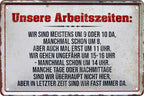 4252024220155 Schilderstore24 Schilderstore24 Blechschilder sind perfekt als Geschenk zu Weihnachten, Geburtstage, Feiern, Partys, Grillabende, Namenstag, Feiertag, Mädelsabend, Hochzeit. Jederzeit stilvoll im Wohnzimmer, Partykeller, Garage, Praxis, Büro, Café, Hauseingang Büro Chef Angestellter Arbeit Job Arbeitsplatz Alltag Beruf Ausbildung	 ''Unsere Arbeitszeiten meistens von 9 oder 10 da''		20x30cm
