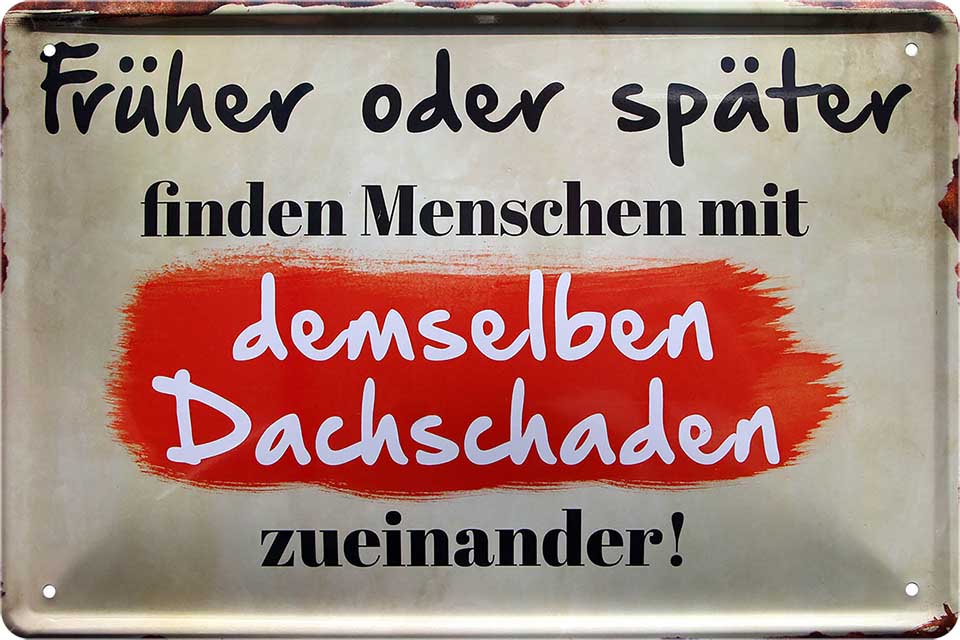 4252024219715 Schilderstore24 Schilderstore24 Blechschilder sind perfekt als Geschenk zu Weihnachten, Geburtstage, Feiern, Partys, Grillabende, Namenstag, Feiertag, Mädelsabend, Hochzeit. Jederzeit stilvoll im Wohnzimmer, Partykeller, Garage, Praxis, Büro, Café, Hauseingang Sarkasmus Ironie Funny Schwarzer Humor faul dumm fun rente lästern teufel	 ''Früher oder später.. demselben Dachschaden zueinander''		20x30cm