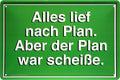 4252024219531 Schilderstore24 Schilderstore24 Blechschilder sind perfekt als Geschenk zu Weihnachten, Geburtstage, Feiern, Partys, Grillabende, Namenstag, Feiertag, Mädelsabend, Hochzeit. Jederzeit stilvoll im Wohnzimmer, Partykeller, Garage, Praxis, Büro, Café, Hauseingang Sarkasmus Ironie Funny Schwarzer Humor faul dumm fun rente lästern teufel	 ''Alles lief nach Plan. Plan war scheiße (grün)''		20x30cm