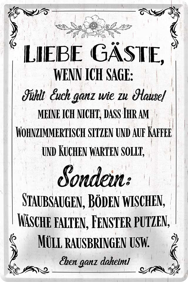 4252024220940 Schilderstore24 Schilderstore24 Blechschilder sind perfekt als Geschenk zu Weihnachten, Geburtstage, Feiern, Partys, Grillabende, Namenstag, Feiertag, Mädelsabend, Hochzeit. Jederzeit stilvoll im Wohnzimmer, Partykeller, Garage, Praxis, Büro, Café, Hauseingang Küche Haushalt Willkommen Eigenheim heim essen haus kochen herzlich Zuhause putzen	 ''Liebe Gäste, wenn ich sage. fühlt euch ganz wie zu Hause''		20x30cm