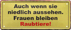 4252024225716 Schilderstore24 Schilderstore24 Blechschilder sind perfekt als Geschenk zu Weihnachten, Geburtstage, Feiern, Partys, Grillabende, Namenstag, Feiertag, Mädelsabend, Hochzeit. Jederzeit stilvoll im Wohnzimmer, Partykeller, Garage, Praxis, Büro, Café, Hauseingang Sarkasmus Ironie Funny Schwarzer Humor faul dumm fun rente lästern teufel	 ''Auch wenn sie niedlich aussehen. Frauen bleiben Raubtiere''		28x12cm