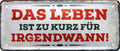 4252024224863 Schilderstore24 Schilderstore24 Blechschilder sind perfekt als Geschenk zu Weihnachten, Geburtstage, Feiern, Partys, Grillabende, Namenstag, Feiertag, Mädelsabend, Hochzeit. Jederzeit stilvoll im Wohnzimmer, Partykeller, Garage, Praxis, Büro, Café, Hauseingang Weisheiten Leben Sprichwörter Tipp wahrheit sprichwort tiefsinnig ratschlag	 ''Das Leben ist zu kurz für irgendwann (grau)''		28x12cm