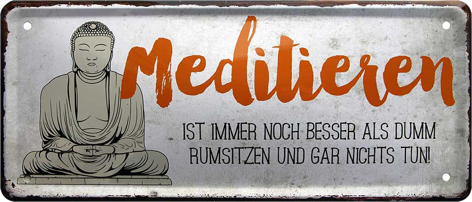 4252024225051 Schilderstore24 Schilderstore24 Blechschilder sind perfekt als Geschenk zu Weihnachten, Geburtstage, Feiern, Partys, Grillabende, Namenstag, Feiertag, Mädelsabend, Hochzeit. Jederzeit stilvoll im Wohnzimmer, Partykeller, Garage, Praxis, Büro, Café, Hauseingang Weisheiten Leben Sprichwörter Tipp wahrheit sprichwort tiefsinnig ratschlag	 ''Meditieren ist immer besser als dumm rumsitzen''		28x12cm
