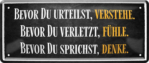 4252024224849 Schilderstore24 Schilderstore24 Blechschilder sind perfekt als Geschenk zu Weihnachten, Geburtstage, Feiern, Partys, Grillabende, Namenstag, Feiertag, Mädelsabend, Hochzeit. Jederzeit stilvoll im Wohnzimmer, Partykeller, Garage, Praxis, Büro, Café, Hauseingang Weisheiten Leben Sprichwörter Tipp wahrheit sprichwort tiefsinnig ratschlag	 ''Bevor du urteilst verstehe. Bevor du verletzt, fühle''		28x12cm