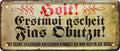 4252024227154 Schilderstore24 Schilderstore24 Blechschilder sind perfekt als Geschenk zu Weihnachten, Geburtstage, Feiern, Partys, Grillabende, Namenstag, Feiertag, Mädelsabend, Hochzeit. Jederzeit stilvoll im Wohnzimmer, Partykeller, Garage, Praxis, Büro, Café, Hauseingang Sachse Bayern Schwäbisch Alm bayrisch sprache kultur tradition	 ''Hoit. Erstmoi gescheit Fias Obutzn''		28x12cm