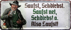 4252024227215 Schilderstore24 	Schilderstore24 Blechschilder sind perfekt als Geschenk zu Weihnachten, Geburtstage, Feiern, Partys, Grillabende, Namenstag, Feiertag, Mädelsabend, Hochzeit. Jederzeit stilvoll im Wohnzimmer, Partykeller, Garage, Praxis, Büro, Café, Hauseingang Sachse Bayern Schwäbisch Alm bayrisch sprache kultur tradition ''Saufst, Schdirbst. Saufst net, Schdirbst a. Also Saufst''		28x12cm