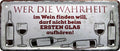 4252024222562 Schilderstore24 	Schilderstore24 Blechschilder sind perfekt als Geschenk zu Weihnachten, Geburtstage, Feiern, Partys, Grillabende, Namenstag, Feiertag, Mädelsabend, Hochzeit. Jederzeit stilvoll im Wohnzimmer, Partykeller, Garage, Praxis, Büro, Café, Hauseingang Alkohol Cocktail Bier Sekt Getränk Bier Alkohol schnaps promille tequila    ''Wer die Wahrheit im Wein finden will''		28x12cm