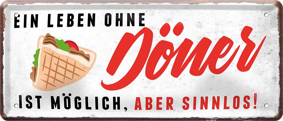 4252024223477 Schilderstore24 Schilderstore24 Blechschilder sind perfekt als Geschenk zu Weihnachten, Geburtstage, Feiern, Partys, Grillabende, Namenstag, Feiertag, Mädelsabend, Hochzeit. Jederzeit stilvoll im Wohnzimmer, Partykeller, Garage, Praxis, Büro, Café, Hauseingang Lebensmittel Kaffee Kuchen Tee Grill crepes teigware süßigkeit essen grill wurst	 ''Ein Leben ohne Döner ist sinnlos''		28x12cm