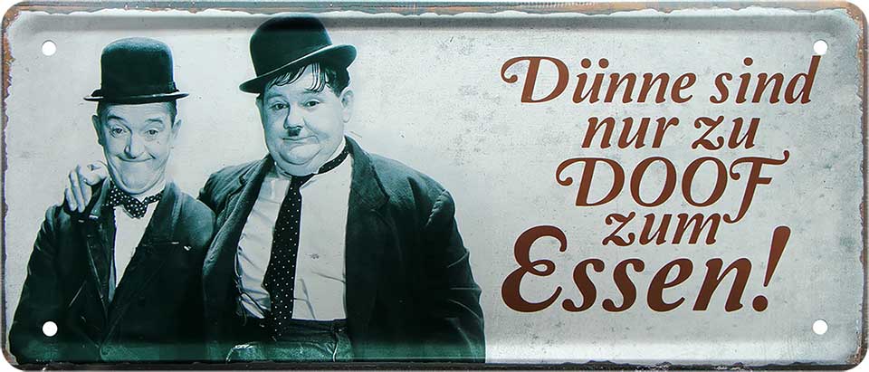 4252024227246 Schilderstore24 Schilderstore24 Blechschilder sind perfekt als Geschenk zu Weihnachten, Geburtstage, Feiern, Partys, Grillabende, Namenstag, Feiertag, Mädelsabend, Hochzeit. Jederzeit stilvoll im Wohnzimmer, Partykeller, Garage, Praxis, Büro, Café, Hauseingang Star Berühmtheit Schauspieler Promi comedy film tv filmrolle politiker	 ''Dick&Doof Dünne sind nur zu Doof zum essen''		28x12cm