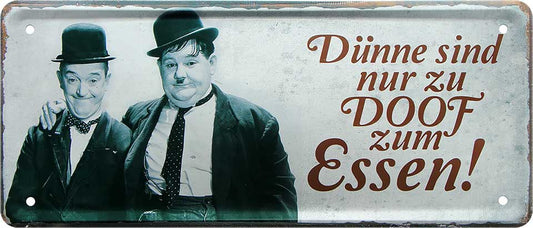 4252024227246 Schilderstore24 Schilderstore24 Blechschilder sind perfekt als Geschenk zu Weihnachten, Geburtstage, Feiern, Partys, Grillabende, Namenstag, Feiertag, Mädelsabend, Hochzeit. Jederzeit stilvoll im Wohnzimmer, Partykeller, Garage, Praxis, Büro, Café, Hauseingang Star Berühmtheit Schauspieler Promi comedy film tv filmrolle politiker	 ''Dick&Doof Dünne sind nur zu Doof zum essen''		28x12cm