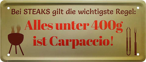 4252024223422 Schilderstore24 Schilderstore24 Blechschilder sind perfekt als Geschenk zu Weihnachten, Geburtstage, Feiern, Partys, Grillabende, Namenstag, Feiertag, Mädelsabend, Hochzeit. Jederzeit stilvoll im Wohnzimmer, Partykeller, Garage, Praxis, Büro, Café, Hauseingang Lebensmittel Kaffee Kuchen Tee Grill crepes teigware süßigkeit essen grill wurst	 ''Bei Steaks wichtigste Regel unter 400g ist Carpaccio''		28x12cm