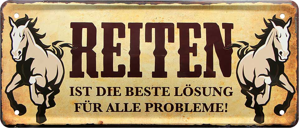4252024224801 Schilderstore24 Schilderstore24 Blechschilder sind perfekt als Geschenk zu Weihnachten, Geburtstage, Feiern, Partys, Grillabende, Namenstag, Feiertag, Mädelsabend, Hochzeit. Jederzeit stilvoll im Wohnzimmer, Partykeller, Garage, Praxis, Büro, Café, Hauseingang Nutztier Pferd Reiten Pony Stall sattel ausreiten pferd tier landwirtschaft	 ''Reiten ist die beste Lösung für alle Probleme''		28x12cm