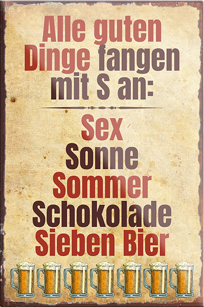 4252024205596	Schilderstore24	 ''Alle guten Dinge fangen mit S an Sex, Sonne''Schilderstore24 Blechschilder sind perfekt als Geschenk zu Weihnachten, Geburtstage, Feiern, Partys, Grillabende, Namenstag, Feiertag, Mädelsabend, Hochzeit. Jederzeit stilvoll im Wohnzimmer, Partykeller, Garage, Praxis, Büro, Café, Hauseingang Alkohol Cocktail Bier Sekt Getränk Bier Alkohol schnaps promille tequila   