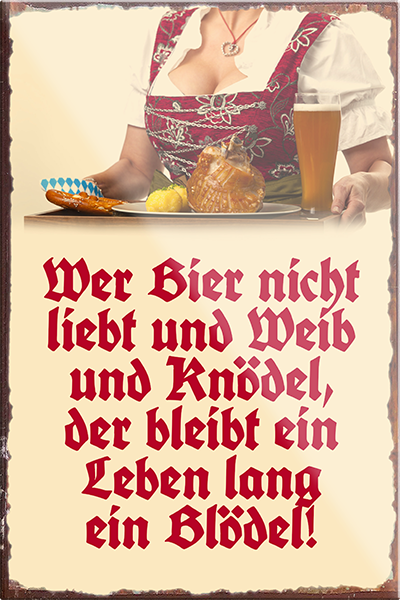 4252024229080	Schilderstore24	 ''Wer Bier nicht liebt und Weib und Knödel''Schilderstore24 Blechschilder sind perfekt als Geschenk zu Weihnachten, Geburtstage, Feiern, Partys, Grillabende, Namenstag, Feiertag, Mädelsabend, Hochzeit. Jederzeit stilvoll im Wohnzimmer, Partykeller, Garage, Praxis, Büro, Café, Hauseingang Alkohol Kasten Bier Saufen Getränk Bier Alkohol schaumkrone promille hopfen