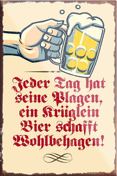 4252024228984	Schilderstore24	 ''Jeder Tag hat Plagen Bier schafft Wohlbehagen''Schilderstore24 Blechschilder sind perfekt als Geschenk zu Weihnachten, Geburtstage, Feiern, Partys, Grillabende, Namenstag, Feiertag, Mädelsabend, Hochzeit. Jederzeit stilvoll im Wohnzimmer, Partykeller, Garage, Praxis, Büro, Café, Hauseingang Alkohol Kasten Bier Saufen Getränk Bier Alkohol schaumkrone promille hopfen