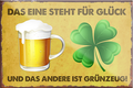 4252024228939	Schilderstore24	 ''Das eine steht für Glück andere ist Grünzeug''Schilderstore24 Blechschilder sind perfekt als Geschenk zu Weihnachten, Geburtstage, Feiern, Partys, Grillabende, Namenstag, Feiertag, Mädelsabend, Hochzeit. Jederzeit stilvoll im Wohnzimmer, Partykeller, Garage, Praxis, Büro, Café, Hauseingang Alkohol Kasten Bier Saufen Getränk Bier Alkohol schaumkrone promille hopfen