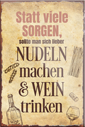 4252024230048	Schilderstore24	 ''Statt viele Sorgen lieber Nudeln Wein''Schilderstore24 Blechschilder sind perfekt als Geschenk zu Weihnachten, Geburtstage, Feiern, Partys, Grillabende, Namenstag, Feiertag, Mädelsabend, Hochzeit. Jederzeit stilvoll im Wohnzimmer, Partykeller, Garage, Praxis, Büro, Café, Hauseingang Lebensmittel Kaffee Kuchen Tee Grill crepes teigware süßigkeit essen grill wurst