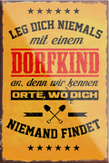 4252024229837	Schilderstore24	 ''Leg dich niemals mit einem Dorfkind an''Schilderstore24 Blechschilder sind perfekt als Geschenk zu Weihnachten, Geburtstage, Feiern, Partys, Grillabende, Namenstag, Feiertag, Mädelsabend, Hochzeit. Jederzeit stilvoll im Wohnzimmer, Partykeller, Garage, Praxis, Büro, Café, Hauseingang Dorf Land Nachbar Freunde Natur dorf land landleben natur idylle