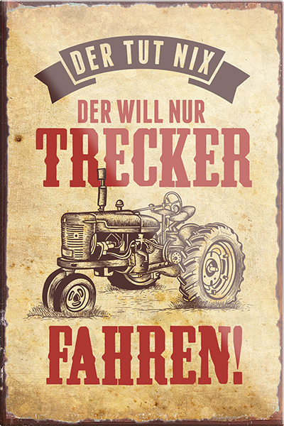 4252024231113	Schilderstore24	 ''Der tut nix, der will nur Trecker fahren''Schilderstore24 Blechschilder sind perfekt als Geschenk zu Weihnachten, Geburtstage, Feiern, Partys, Grillabende, Namenstag, Feiertag, Mädelsabend, Hochzeit. Jederzeit stilvoll im Wohnzimmer, Partykeller, Garage, Praxis, Büro, Café, Hauseingang Traktor Maschine Landmaschine Feld bauer landwirt landwirtschaft schlepper