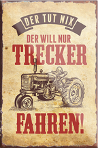 4252024231113	Schilderstore24	 ''Der tut nix, der will nur Trecker fahren''Schilderstore24 Blechschilder sind perfekt als Geschenk zu Weihnachten, Geburtstage, Feiern, Partys, Grillabende, Namenstag, Feiertag, Mädelsabend, Hochzeit. Jederzeit stilvoll im Wohnzimmer, Partykeller, Garage, Praxis, Büro, Café, Hauseingang Traktor Maschine Landmaschine Feld bauer landwirt landwirtschaft schlepper