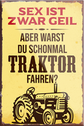 4252024231137	Schilderstore24	 ''Sex ist geil Traktor fahren''Schilderstore24 Blechschilder sind perfekt als Geschenk zu Weihnachten, Geburtstage, Feiern, Partys, Grillabende, Namenstag, Feiertag, Mädelsabend, Hochzeit. Jederzeit stilvoll im Wohnzimmer, Partykeller, Garage, Praxis, Büro, Café, Hauseingang Traktor Maschine Landmaschine Feld bauer landwirt landwirtschaft schlepper