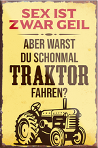 4252024231137	Schilderstore24	 ''Sex ist geil Traktor fahren''Schilderstore24 Blechschilder sind perfekt als Geschenk zu Weihnachten, Geburtstage, Feiern, Partys, Grillabende, Namenstag, Feiertag, Mädelsabend, Hochzeit. Jederzeit stilvoll im Wohnzimmer, Partykeller, Garage, Praxis, Büro, Café, Hauseingang Traktor Maschine Landmaschine Feld bauer landwirt landwirtschaft schlepper