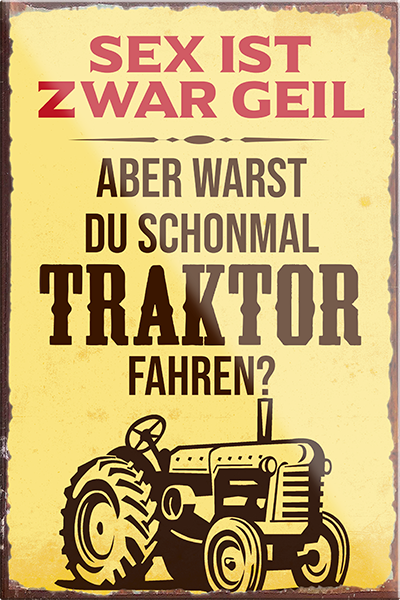 4252024231137	Schilderstore24	 ''Sex ist geil Traktor fahren''Schilderstore24 Blechschilder sind perfekt als Geschenk zu Weihnachten, Geburtstage, Feiern, Partys, Grillabende, Namenstag, Feiertag, Mädelsabend, Hochzeit. Jederzeit stilvoll im Wohnzimmer, Partykeller, Garage, Praxis, Büro, Café, Hauseingang Traktor Maschine Landmaschine Feld bauer landwirt landwirtschaft schlepper