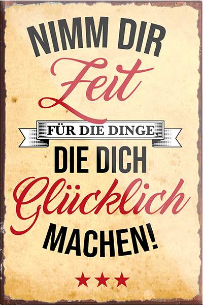 4252024231090	Schilderstore24	 ''Nimm die Zeit für die Dinge Glücklich machen''Schilderstore24 Blechschilder sind perfekt als Geschenk zu Weihnachten, Geburtstage, Feiern, Partys, Grillabende, Namenstag, Feiertag, Mädelsabend, Hochzeit. Jederzeit stilvoll im Wohnzimmer, Partykeller, Garage, Praxis, Büro, Café, Hauseingang Weisheiten Leben Sprichwörter Tipp wahrheit sprichwort tiefsinnig ratschlag