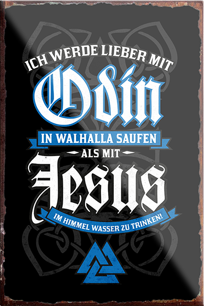 4252024205534	Schilderstore24	 ''Lieber mit Odin in Valhalla saufen Jesus''Schilderstore24 Blechschilder sind perfekt als Geschenk zu Weihnachten, Geburtstage, Feiern, Partys, Grillabende, Namenstag, Feiertag, Mädelsabend, Hochzeit. Jederzeit stilvoll im Wohnzimmer, Partykeller, Garage, Praxis, Büro, Café, Hauseingang Sarkasmus Ironie Funny Schwarzer Humor faul dumm fun rente lästern teufel