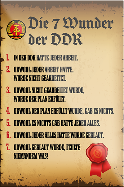 4252024205503	Schilderstore24	 ''Die 7 Wunder der DDR''Schilderstore24 Blechschilder sind perfekt als Geschenk zu Weihnachten, Geburtstage, Feiern, Partys, Grillabende, Namenstag, Feiertag, Mädelsabend, Hochzeit. Jederzeit stilvoll im Wohnzimmer, Partykeller, Garage, Praxis, Büro, Café, Hauseingang Sarkasmus Ironie Funny Schwarzer Humor faul dumm fun rente lästern teufel