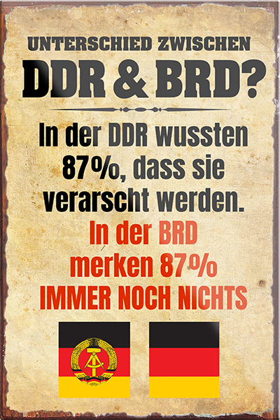 4252024205565	Schilderstore24	 ''Unterschied zwischen DDR & BRD''Schilderstore24 Blechschilder sind perfekt als Geschenk zu Weihnachten, Geburtstage, Feiern, Partys, Grillabende, Namenstag, Feiertag, Mädelsabend, Hochzeit. Jederzeit stilvoll im Wohnzimmer, Partykeller, Garage, Praxis, Büro, Café, Hauseingang Sarkasmus Ironie Funny Schwarzer Humor faul dumm fun rente lästern teufel