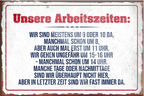 4252024229189	Schilderstore24	 ''Unsere Arbeitszeiten (grau)''Schilderstore24 Blechschilder sind perfekt als Geschenk zu Weihnachten, Geburtstage, Feiern, Partys, Grillabende, Namenstag, Feiertag, Mädelsabend, Hochzeit. Jederzeit stilvoll im Wohnzimmer, Partykeller, Garage, Praxis, Büro, Café, Hauseingang Büro Chef Angestellter Arbeit Job Arbeitsplatz Alltag Beruf Ausbildung