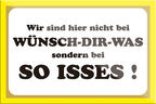 4252024205589	Schilderstore24	 ''Wir sind hier nicht bei Wünsch-Dir-Was''Schilderstore24 Blechschilder sind perfekt als Geschenk zu Weihnachten, Geburtstage, Feiern, Partys, Grillabende, Namenstag, Feiertag, Mädelsabend, Hochzeit. Jederzeit stilvoll im Wohnzimmer, Partykeller, Garage, Praxis, Büro, Café, Hauseingang Sarkasmus Ironie Funny Schwarzer Humor faul dumm fun rente lästern teufel