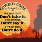 4252024231267	Schilderstore24	 ''Cowboy Code''Schilderstore24 Blechschilder sind perfekt als Geschenk zu Weihnachten, Geburtstage, Feiern, Partys, Grillabende, Namenstag, Feiertag, Mädelsabend, Hochzeit. Jederzeit stilvoll im Wohnzimmer, Partykeller, Garage, Praxis, Büro, Café, Hauseingang Western Cowboy Cowgirl Indianer Ranch rothaut america spirituell cowboyhut film